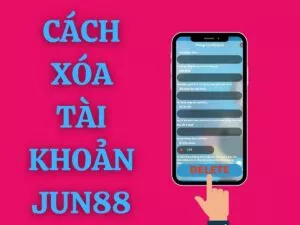 hướng dẫn cách xóa tài khoản jun88