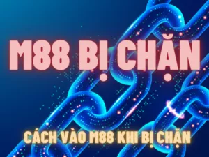 m88 bị chặn - cách vào m88 khi bị chặn nhanh chóng và tiện lợi nhất
